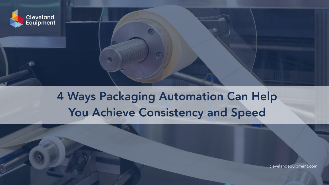 4 Ways Packaging Automation Can Help You Achieve Consistency and Speed