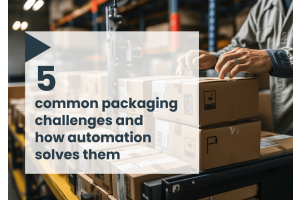 5 common packaging challenges and how automation solves them
