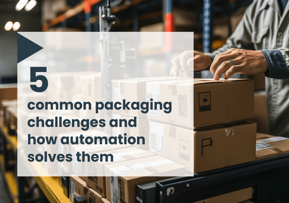 5 common packaging challenges and how automation solves them